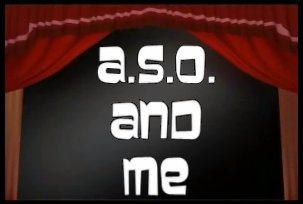 A.S.O. and Me